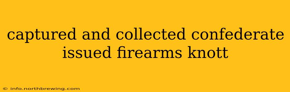 captured and collected confederate issued firearms knott