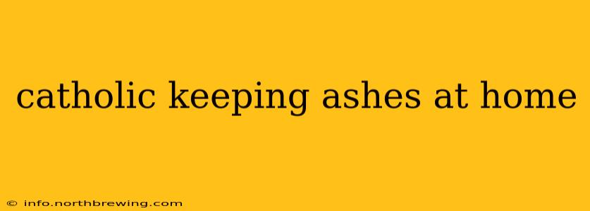 catholic keeping ashes at home