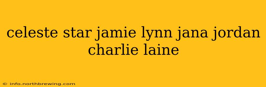 celeste star jamie lynn jana jordan charlie laine