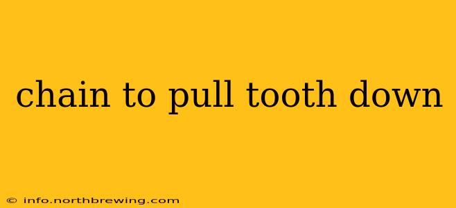 chain to pull tooth down