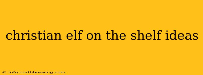 christian elf on the shelf ideas