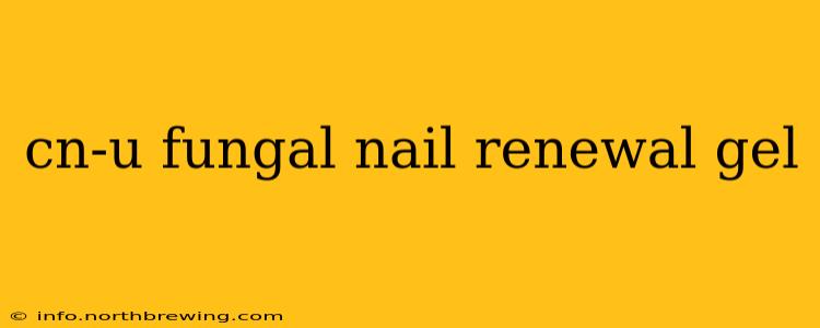cn-u fungal nail renewal gel