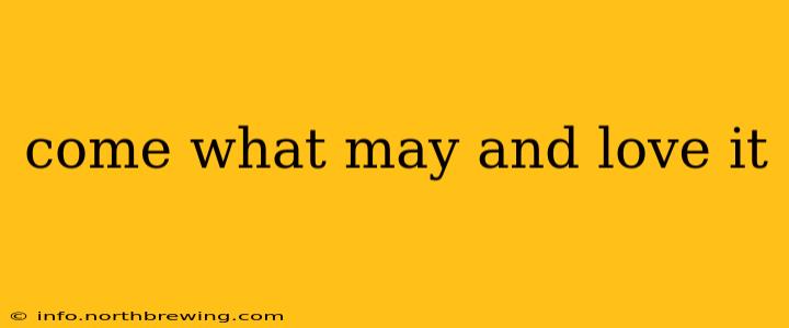 come what may and love it