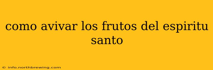 como avivar los frutos del espiritu santo