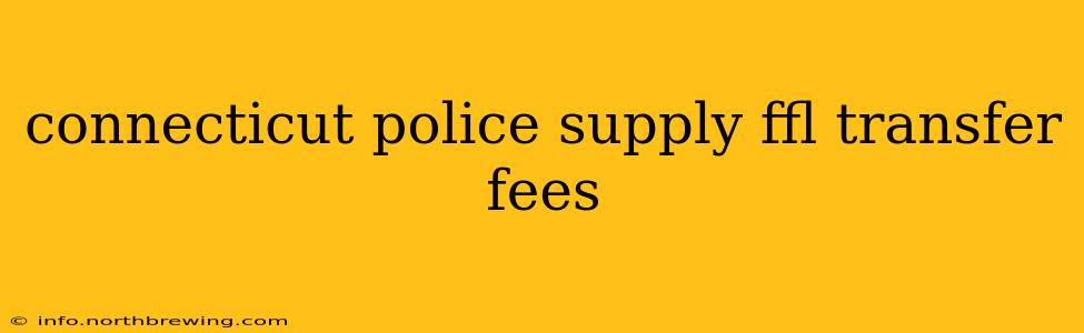 connecticut police supply ffl transfer fees