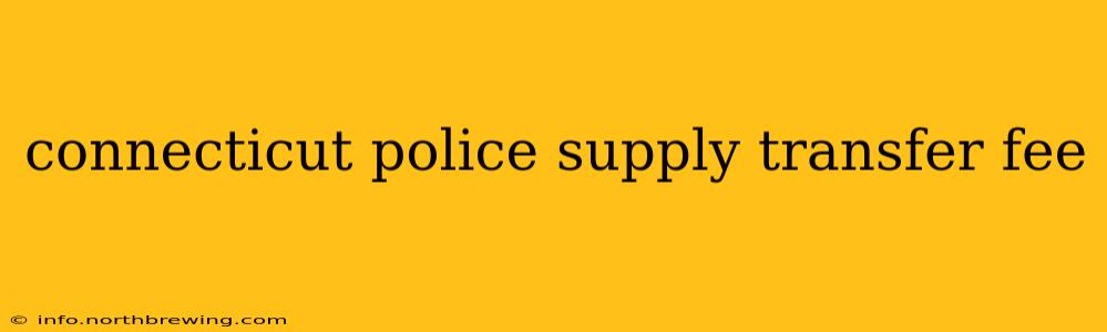 connecticut police supply transfer fee