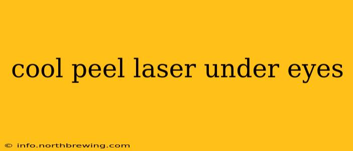 cool peel laser under eyes