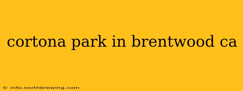 cortona park in brentwood ca