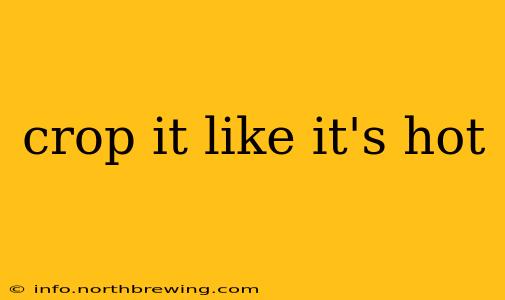 crop it like it's hot