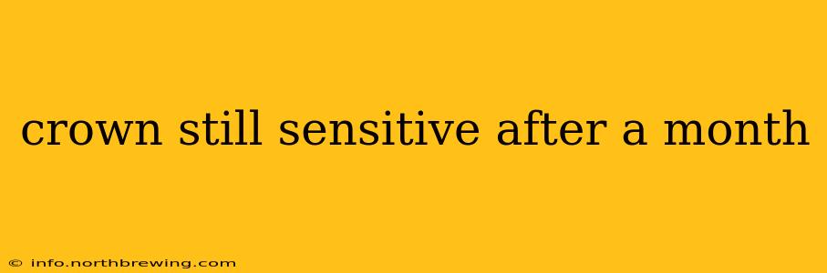 crown still sensitive after a month