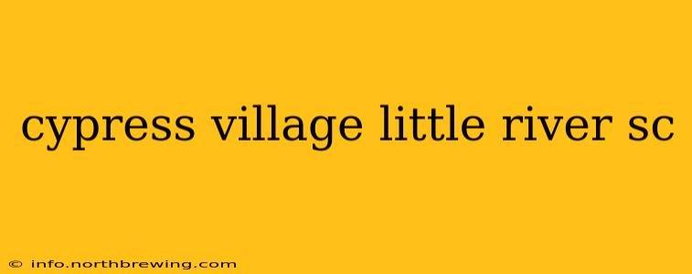 cypress village little river sc