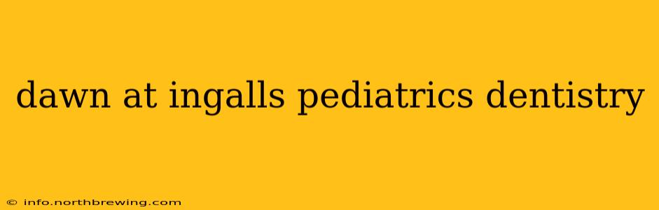 dawn at ingalls pediatrics dentistry