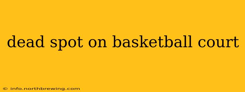 dead spot on basketball court