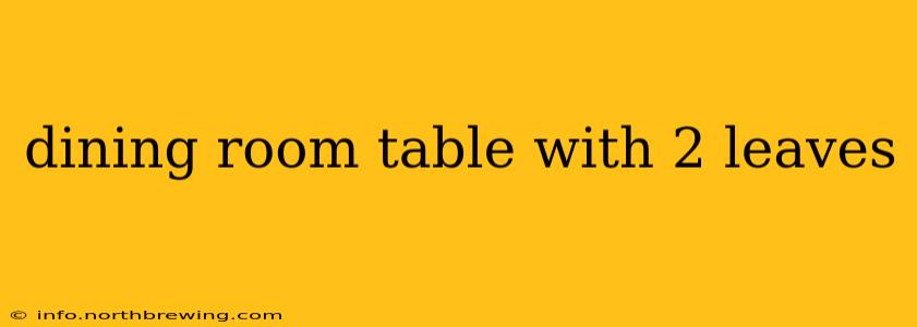 dining room table with 2 leaves