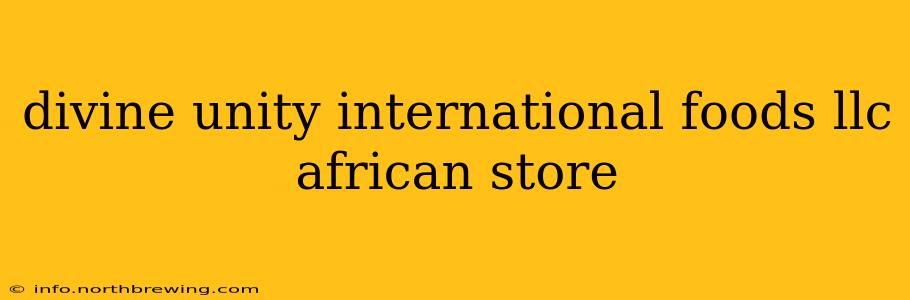 divine unity international foods llc african store