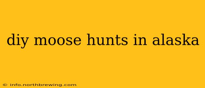diy moose hunts in alaska
