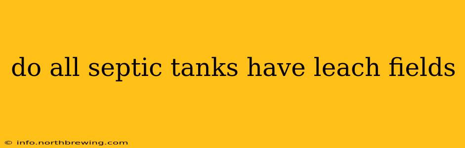do all septic tanks have leach fields