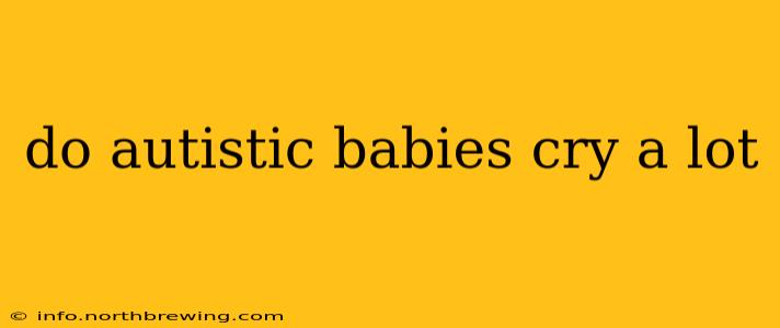 do autistic babies cry a lot