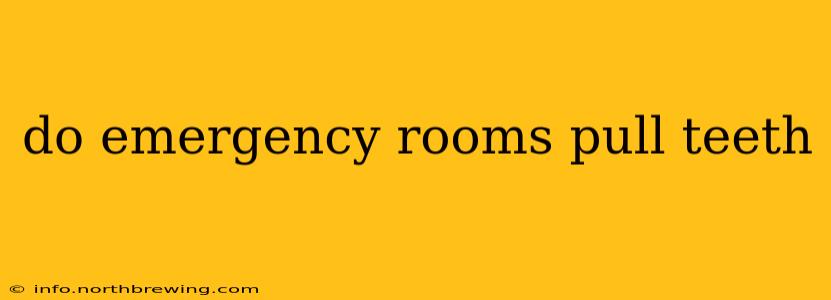 do emergency rooms pull teeth