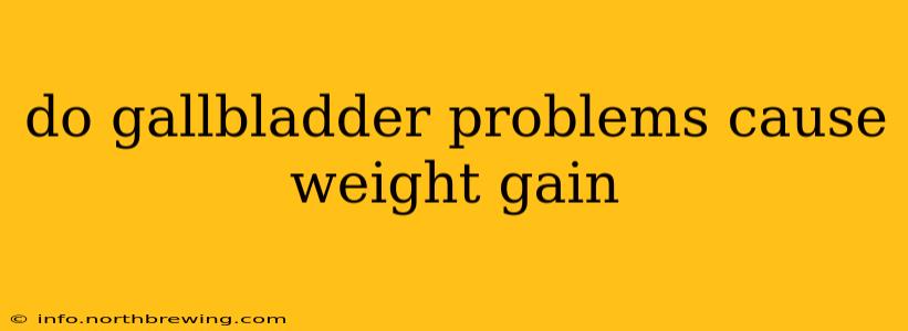 do gallbladder problems cause weight gain