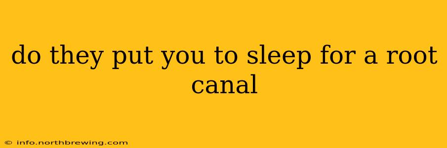 do they put you to sleep for a root canal