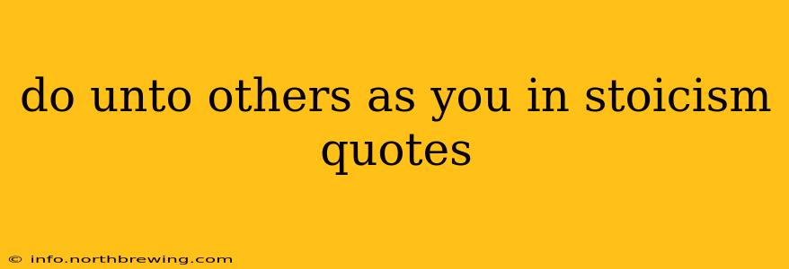 do unto others as you in stoicism quotes
