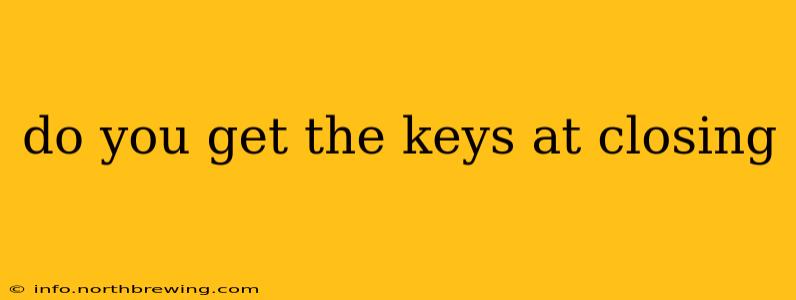 do you get the keys at closing