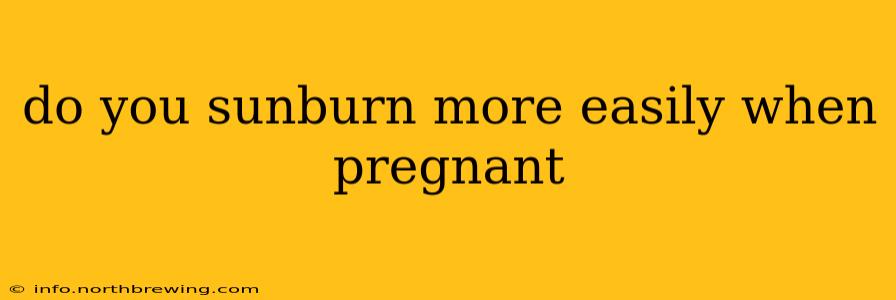 do you sunburn more easily when pregnant