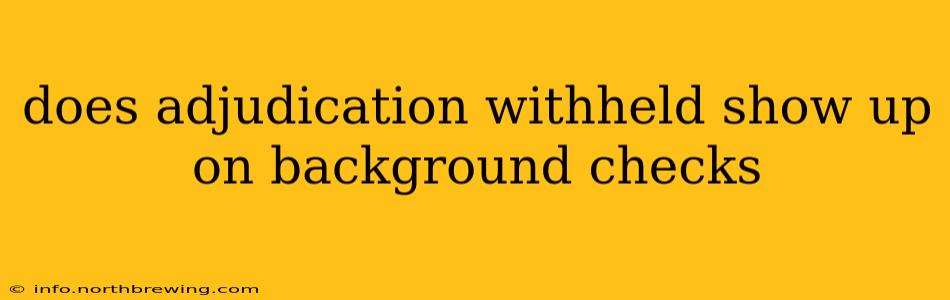 does adjudication withheld show up on background checks