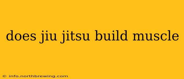 does jiu jitsu build muscle