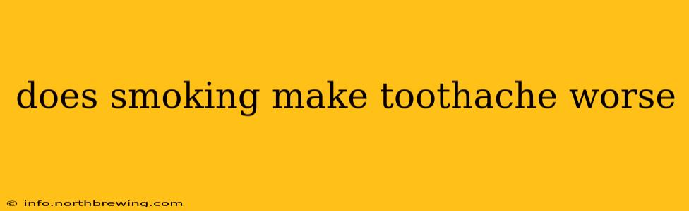 does smoking make toothache worse