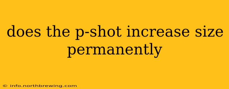 does the p-shot increase size permanently