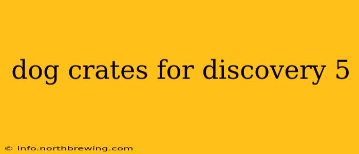 dog crates for discovery 5