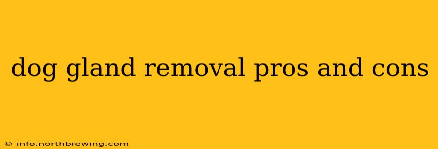 dog gland removal pros and cons