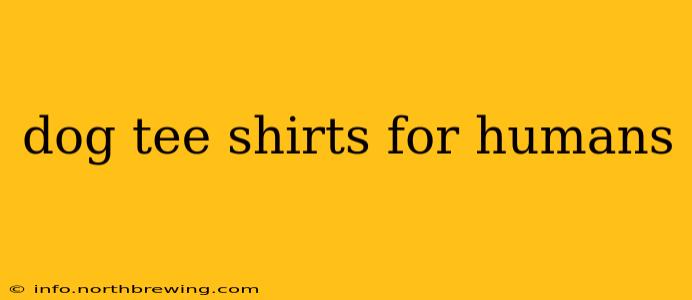 dog tee shirts for humans
