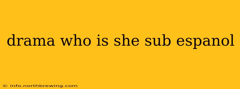 drama who is she sub espanol