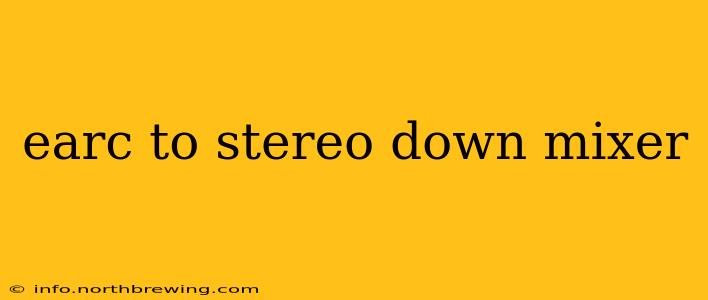 earc to stereo down mixer