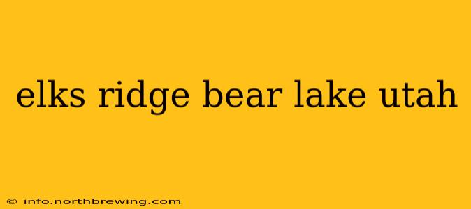 elks ridge bear lake utah