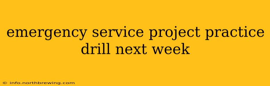 emergency service project practice drill next week