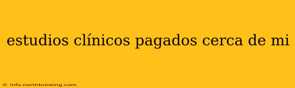 estudios clínicos pagados cerca de mi