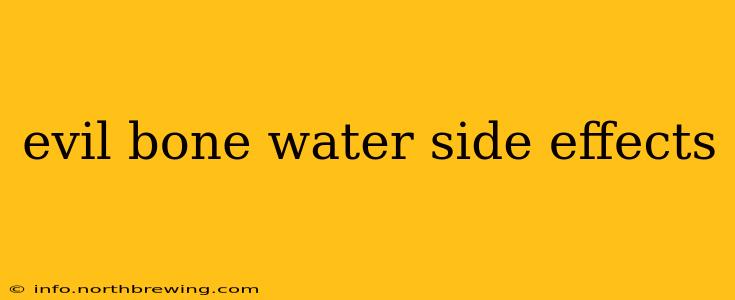 evil bone water side effects
