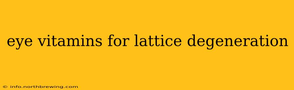 eye vitamins for lattice degeneration