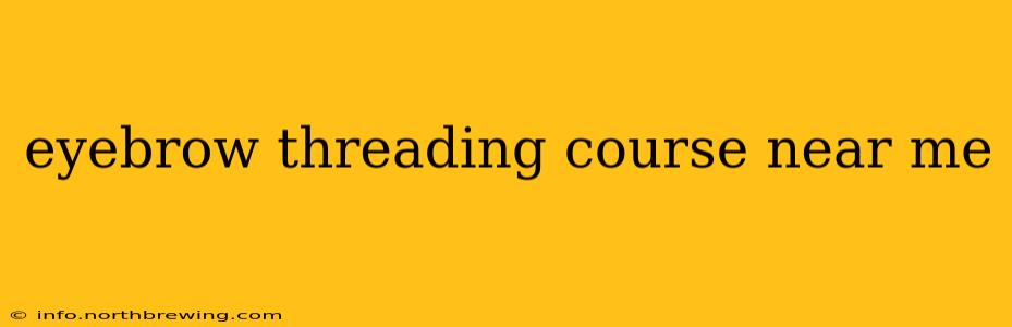 eyebrow threading course near me