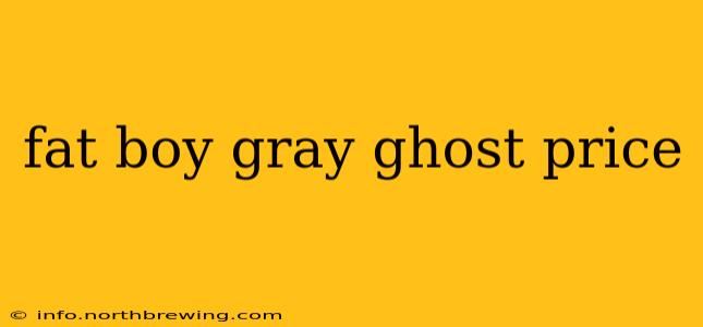fat boy gray ghost price