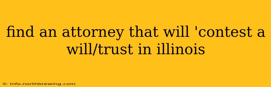find an attorney that will 'contest a will/trust in illinois
