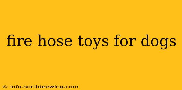 fire hose toys for dogs
