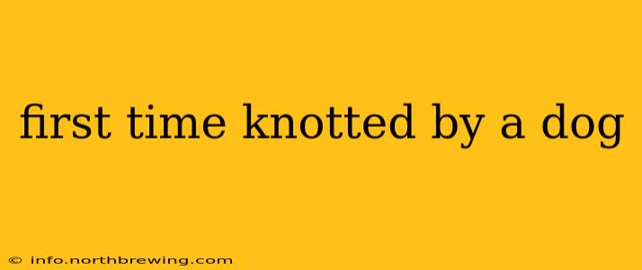 first time knotted by a dog