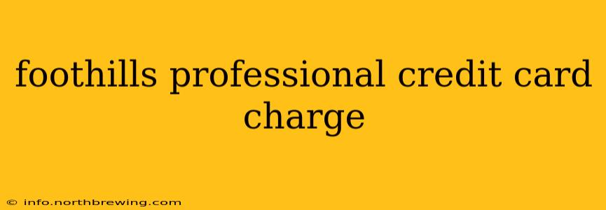 foothills professional credit card charge