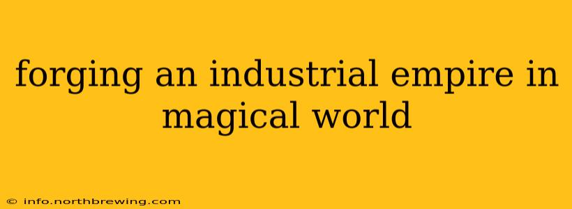 forging an industrial empire in magical world