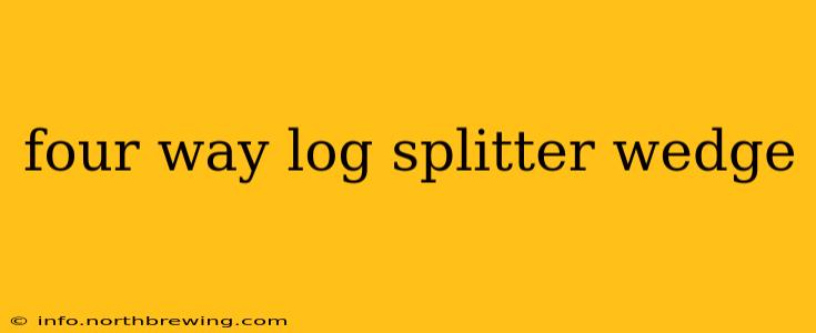 four way log splitter wedge